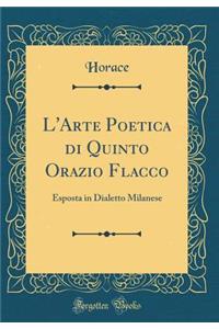 L'Arte Poetica di Quinto Orazio Flacco: Esposta in Dialetto Milanese (Classic Reprint)