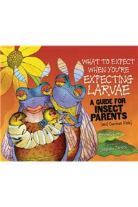 What to Expect When You're Expecting Larvae: A Guide for Insect Parents (and Curious Kids)