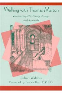 Walking with Thomas Merton: Discovering His Poetry, Essays, and Journals