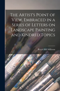 Artist's Point of View, Embraced in a Series of Letters on Landscape Painting and Kindred Topics