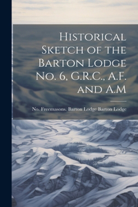 Historical Sketch of the Barton Lodge No. 6, G.R.C., A.F. and A.M
