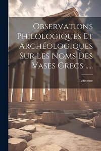 Observations Philologiques Et Archéologiques Sur Les Noms Des Vases Grecs .....