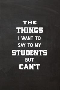 The Things I Want to Say To My Students But Can't
