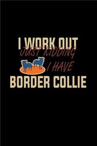 I work out Just kidding I have Border Collie