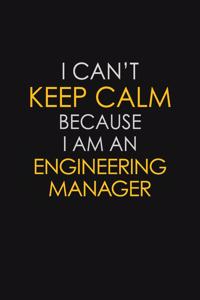 I Can't Keep Calm Because I Am An Engineering Manager: Motivational: 6X9 unlined 129 pages Notebook writing journal