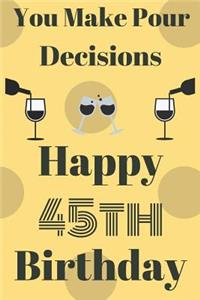 You Make Pour Decisions Happy 45th Birthday