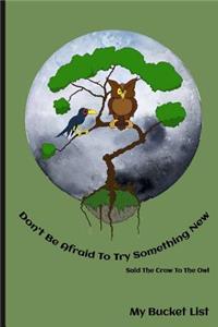 Don't Be Afraid To Try Something New Said The Crow To The Owl My Bucket List