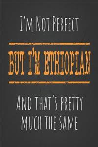 I'm not perfect, But I'm Ethiopian And that's pretty much the same