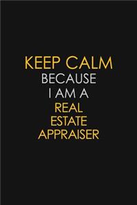 Keep Calm Because I Am A Real Estate Appraiser