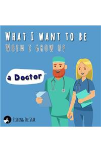 What I want to be When I grow up - A Doctor