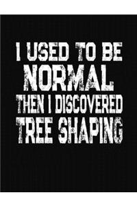 I Used To Be Normal Then I Discovered Tree Shaping