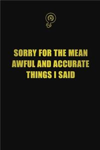 Sorry for the mean, awful, and accurate things I said