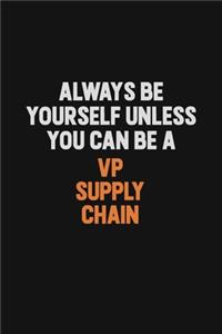 Always Be Yourself Unless You Can Be A VP Supply Chain
