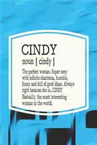 Cindy Noun [ Cindy ] the Perfect Woman Super Sexy with Infinite Charisma, Funny and Full of Good Ideas. Always Right Because She Is... Cindy