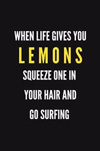 when life gives you lemons squeeze one in your hair and go surfing