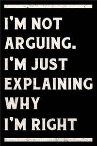 I'm Not Arguing. I'm Just Explaining Why I'm Right Journal White