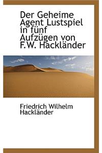 Der Geheime Agent Lustspiel in F Nf Aufz Gen Von F.W. Hackl Nder