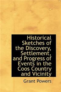 Historical Sketches of the Discovery, Settlement, and Progress of Events in the Coos Country and Vic