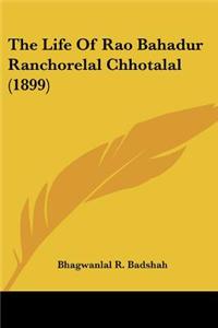 Life Of Rao Bahadur Ranchorelal Chhotalal (1899)