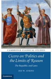 Cicero on Politics and the Limits of Reason