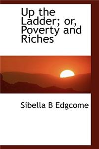 Up the Ladder; Or, Poverty and Riches