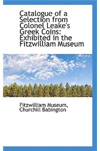 Catalogue of a Selection from Colonel Leake's Greek Coins: Exhibited in the Fitzwilliam Museum