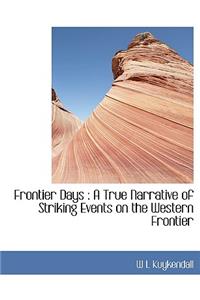 Frontier Days: A True Narrative of Striking Events on the Western Frontier