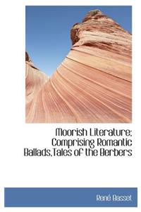 Moorish Literature; Comprising Romantic Ballads, Tales of the Berbers