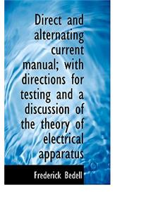 Direct and Alternating Current Manual; With Directions for Testing and a Discussion of the Theory of