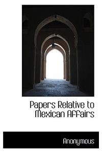 Papers Relative to Mexican Affairs