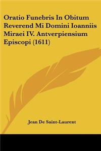Oratio Funebris In Obitum Reverend Mi Domini Ioanniis Miraei IV. Antverpiensium Episcopi (1611)