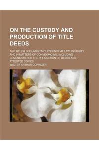 On the Custody and Production of Title Deeds; And Other Documentary Evidence at Law, in Equity, and in Matters of Conveyancing, Including Covenants fo
