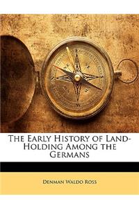 The Early History of Land-Holding Among the Germans