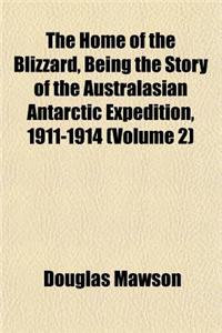 The Home of the Blizzard, Being the Story of the Australasian Antarctic Expedition, 1911-1914 (Volume 2)