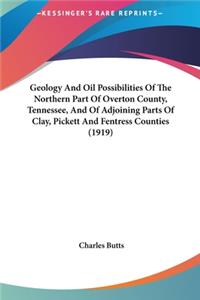 Geology and Oil Possibilities of the Northern Part of Overton County, Tennessee, and of Adjoining Parts of Clay, Pickett and Fentress Counties (1919)