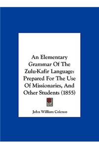 An Elementary Grammar of the Zulu-Kafir Language: Prepared for the Use of Missionaries, and Other Students (1855)