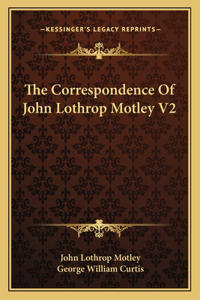 Correspondence of John Lothrop Motley V2