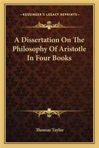 A Dissertation On The Philosophy Of Aristotle In Four Books