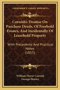 Cornish's Treatise On Purchase Deeds, Of Freehold Estates, And Incidentally Of Leasehold Property