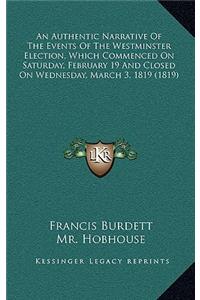 An Authentic Narrative of the Events of the Westminster Election, Which Commenced on Saturday, February 19 and Closed on Wednesday, March 3, 1819 (1819)