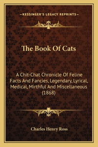 Book of Cats: A Chit-Chat Chronicle of Feline Facts and Fancies, Legendary, Lyrical, Medical, Mirthful and Miscellaneous (1868)