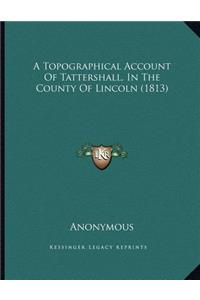 Topographical Account Of Tattershall, In The County Of Lincoln (1813)