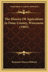 The History Of Agriculture In Dane County, Wisconsin (1905)