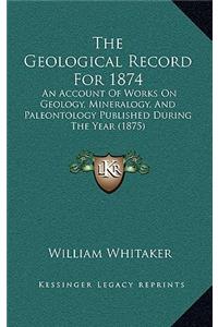 The Geological Record For 1874