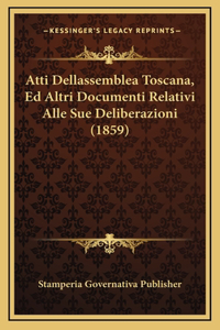 Atti Dellassemblea Toscana, Ed Altri Documenti Relativi Alle Sue Deliberazioni (1859)