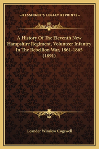A History Of The Eleventh New Hampshire Regiment, Volunteer Infantry In The Rebellion War, 1861-1865 (1891)