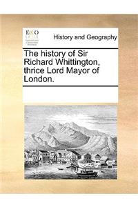The History of Sir Richard Whittington, Thrice Lord Mayor of London.