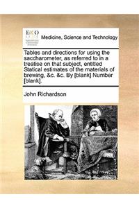 Tables and Directions for Using the Saccharometer, as Referred to in a Treatise on That Subject, Entitled Statical Estimates of the Materials of Brewing, &C. &C. by [Blank] Number [Blank].