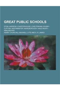Great Public Schools; Eton--Harrow--Charterhouse--Cheltenham--Rugby--Clifton--Westminster--Marlborough--Haileybury--Winchester