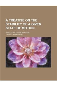 A Treatise on the Stability of a Given State of Motion; Particularly Steady Motion